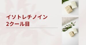 イソトレチノイン2クール目を考えるあなたへ。1クール目との違いや効果・副作用をお伝えします