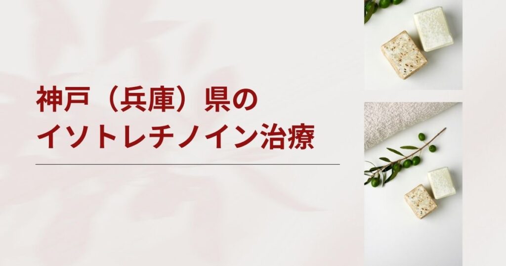 神戸（兵庫県）でイソトレチノインが安いおすすめクリニック・皮膚科【三宮・西宮・尼崎・明石・姫路など】